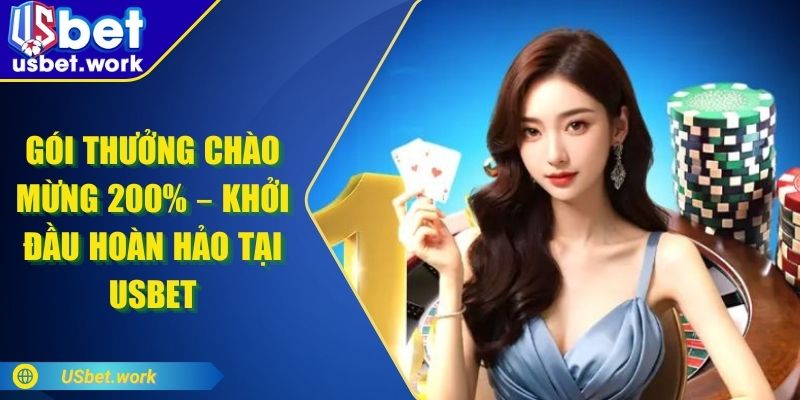 Gói Thưởng Chào Mừng 200% – Ưu Đãi Độc Quyền Tại USBET Gói Thưởng Chào Mừng 200% – Ưu Đãi Độc Quyền Tại USBET