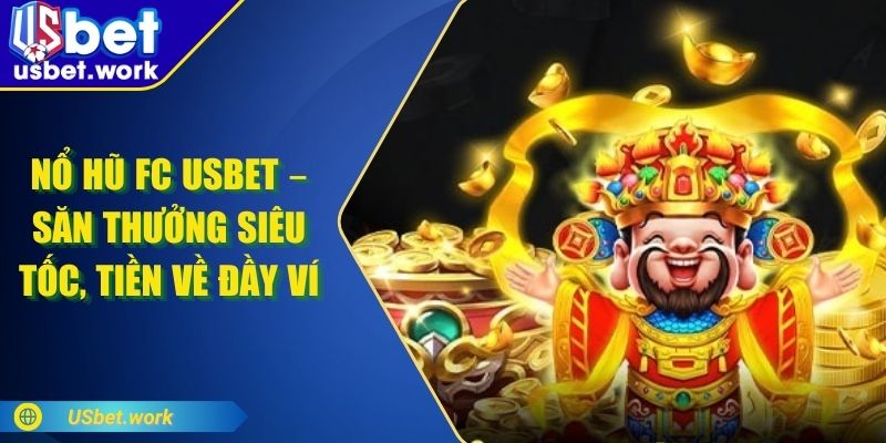 Nổ Hũ FC USBET – Săn Thưởng Siêu Tốc, Tiền Về Đầy Ví