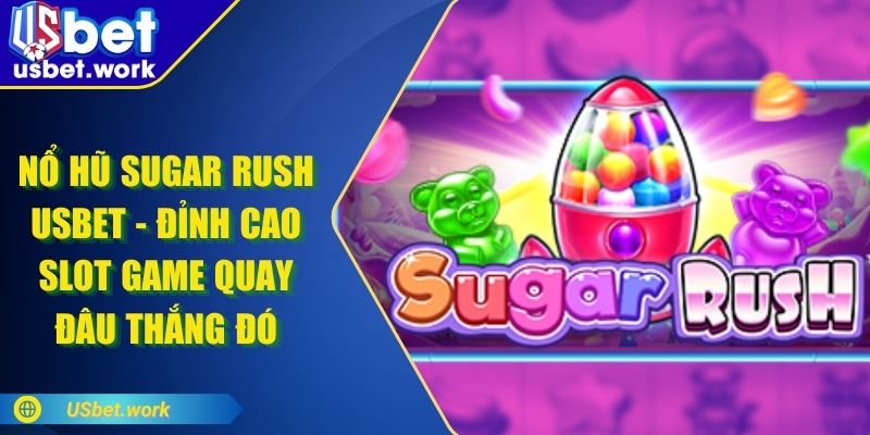 Nổ Hũ Sugar Rush USBET - Đỉnh Cao Slot Game Quay Đâu Thắng Đó Nổ Hũ Sugar Rush USBET - Đỉnh Cao Slot Game Quay Đâu Thắng Đó
