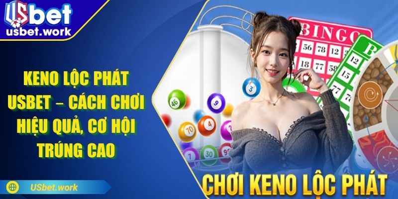 Keno Lộc Phát USBET – Cách Chơi Hiệu Quả, Cơ Hội Trúng Cao Keno Lộc Phát USBET – Cách Chơi Hiệu Quả, Cơ Hội Trúng Cao