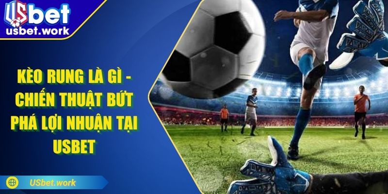 Kèo Rung Là Gì - Chiến Thuật Bứt Phá Lợi Nhuận Tại USBET Kèo Rung Là Gì - Chiến Thuật Bứt Phá Lợi Nhuận Tại USBET